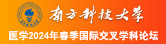 仍然搜索找特级大黄片大鸡八操骚逼南方科技大学医学2024年春季国际交叉学科论坛